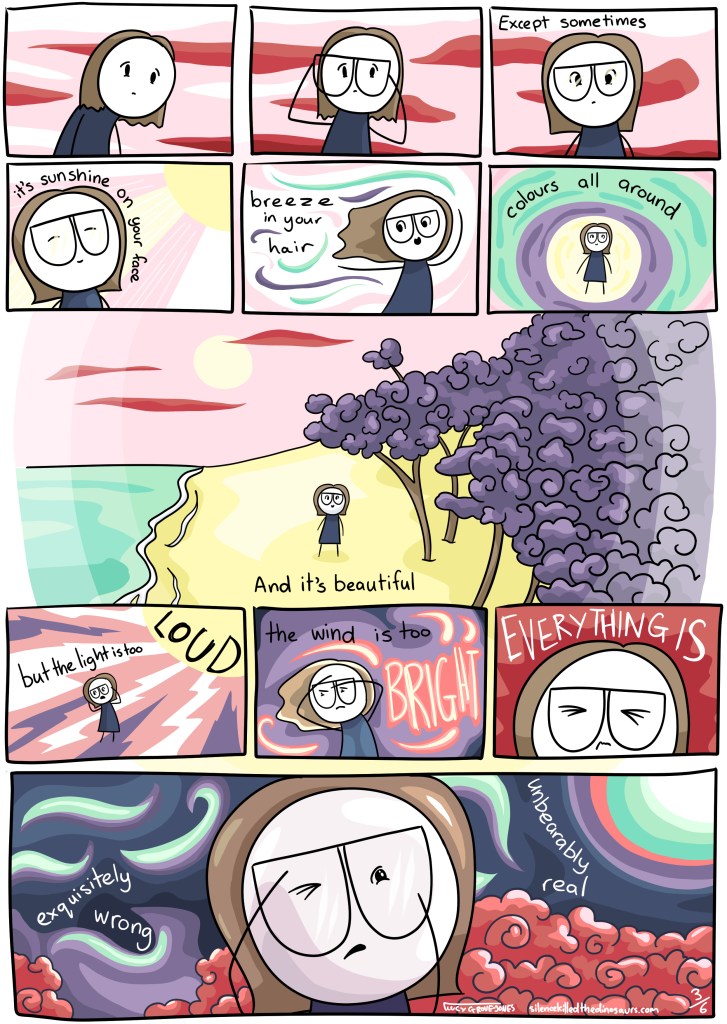 Text reads: Except sometimes it’s warm sunshine on you face, a light breeze in your hair, and bright colours all around you. And it’s beautiful, but the light is to loud and the breeze is to bright and everything is exquisitely wrong, unbearably real.