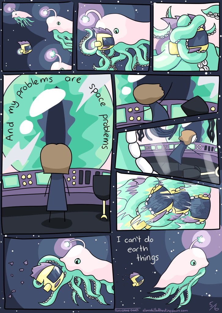 [tentacled space whales show up] And my problems are space problems. [space whales shake my space ship, breaking it, then leave]. I can't do earth things.
