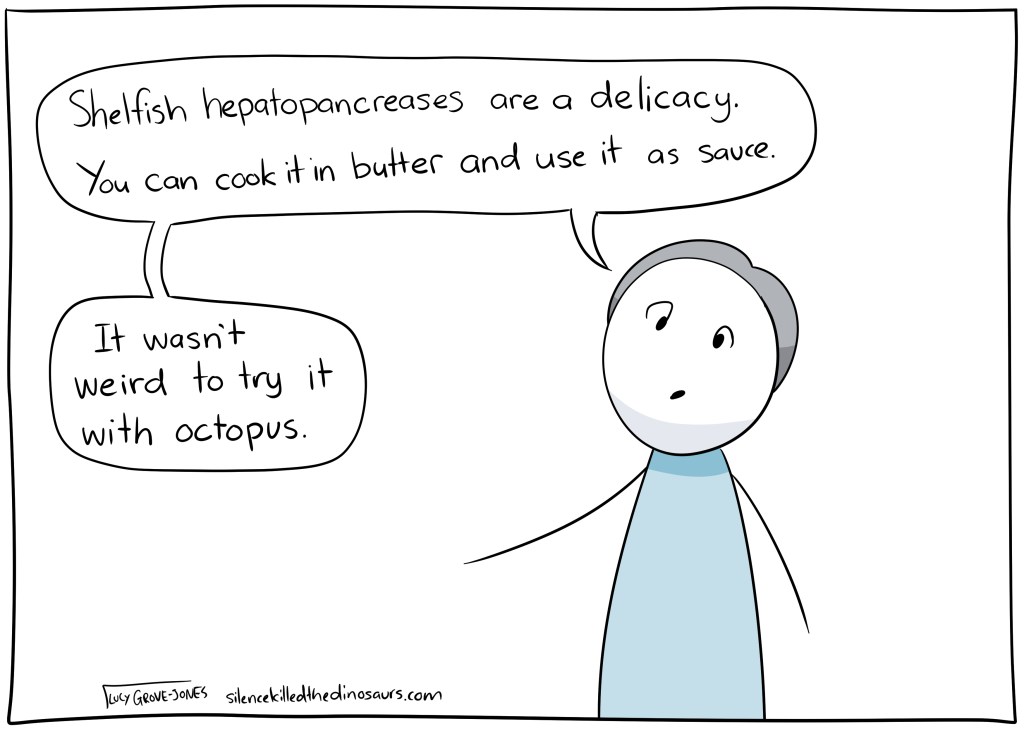 Modern-day Dad looking confused. saying: "Shelfish hepatopancreases are a delicacy. You can cook it in butter and use it as a sauce. It wasn't weird to try it with octopus."