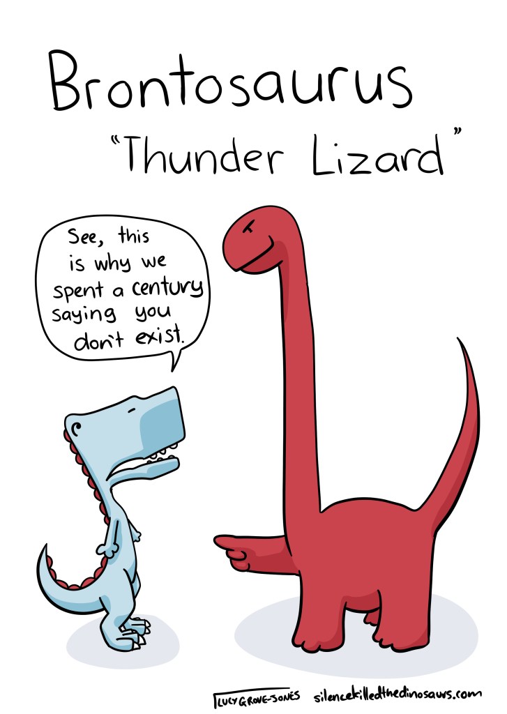 Brontosaurus "Thunder Lizard". A brontosaurus holds out a finger for a T-rex. The T-rex is saying "See, this is why we spend a century saying you don't exist"