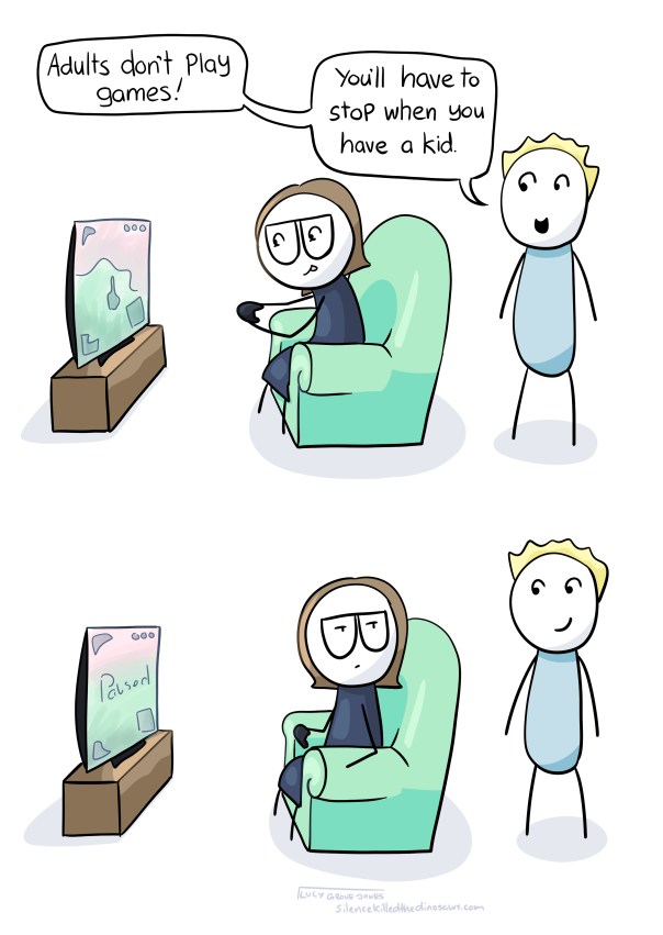 I am playing video games. Random adult: Adults don't play video games! You'll have to stop when you have a kid. Final panel: me giving him a very unimpressed look.