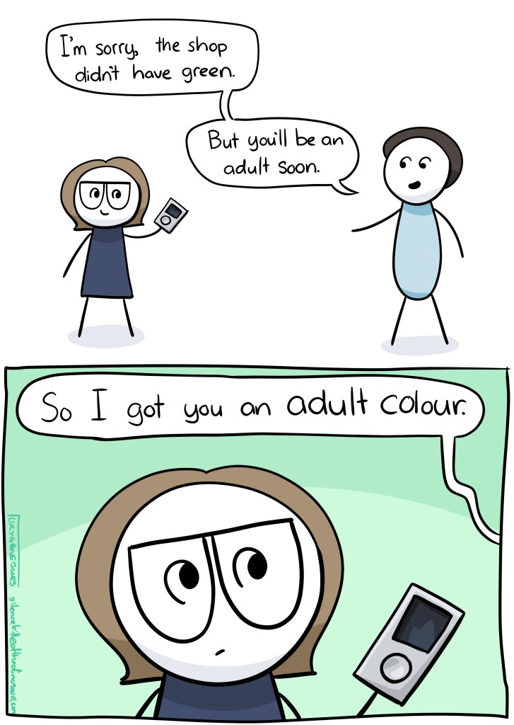 Mum saying: I'm sorry the shop didn't have green. But you'll be an adult soon. So I got you an adult colour.