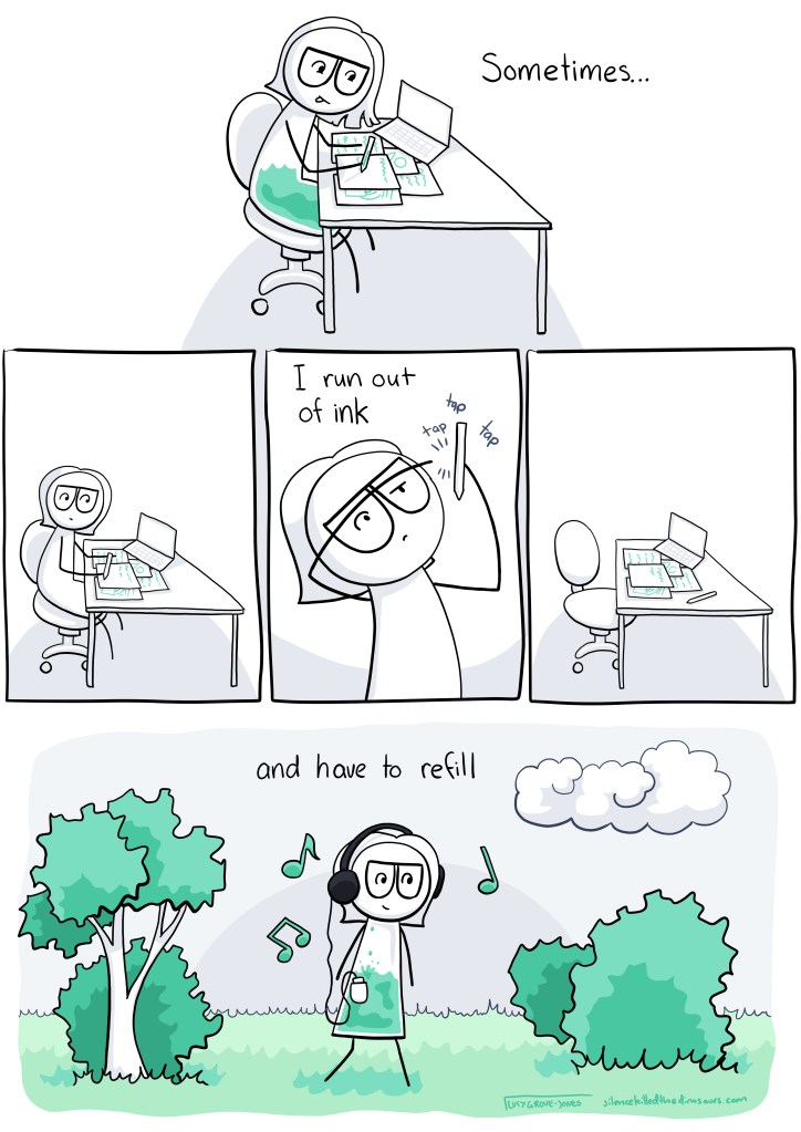 I am working at my desk, writing with a green pen. There is also green in my body. Text says "sometimes ...". In the next panel I stop writing, the green is gone. I hold the pen up and tap it. Text says "I run out of ink". I am no longer at my desk. In the final panel I am walking on the green grass, listening to green music. The text says "and have to refill"