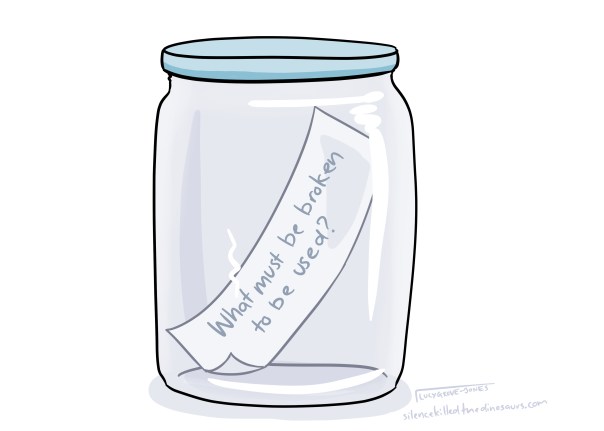 riddle in jar: 'What must be broken to be used?'