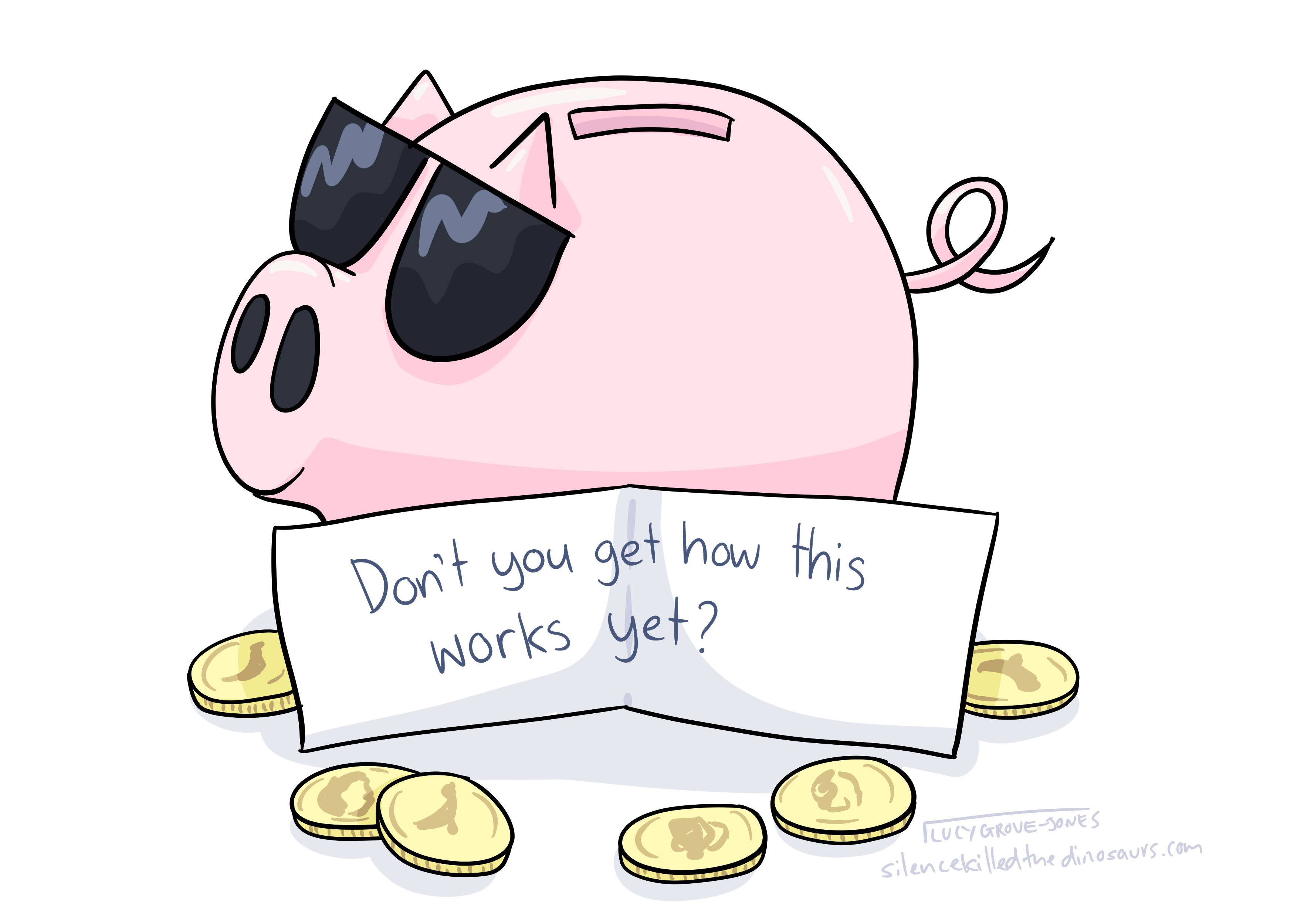 A piggy bank wearing sunglasses with scattered coins. There is a note that reads: 'Don't you get how this works yet?'