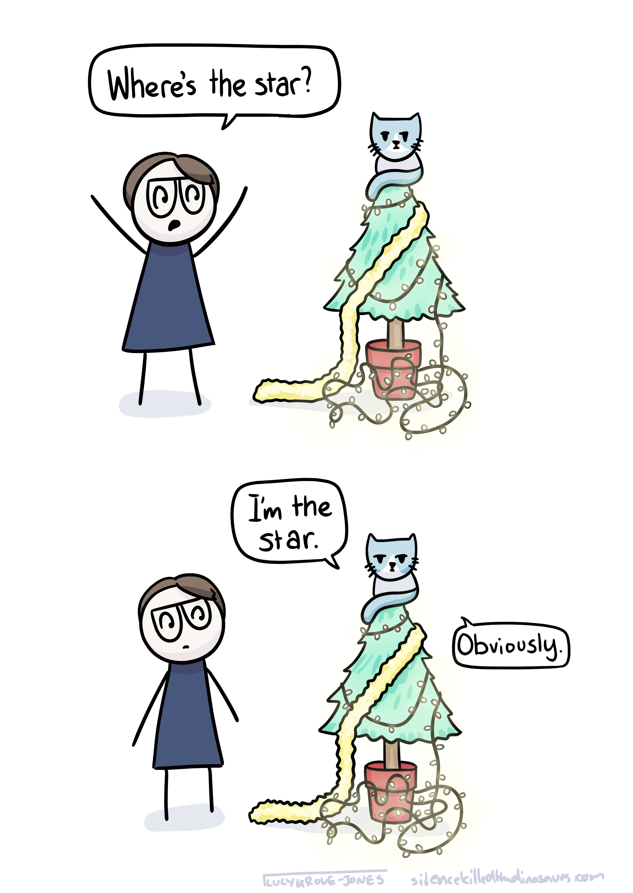 Comic with two panels. In the first, comic-Lucy is looking at a disheveled christmas tree with a cat sitting on the top. She says 'Where's the star?'. In the second panel the cat responds "I'm the star. Obviously.'