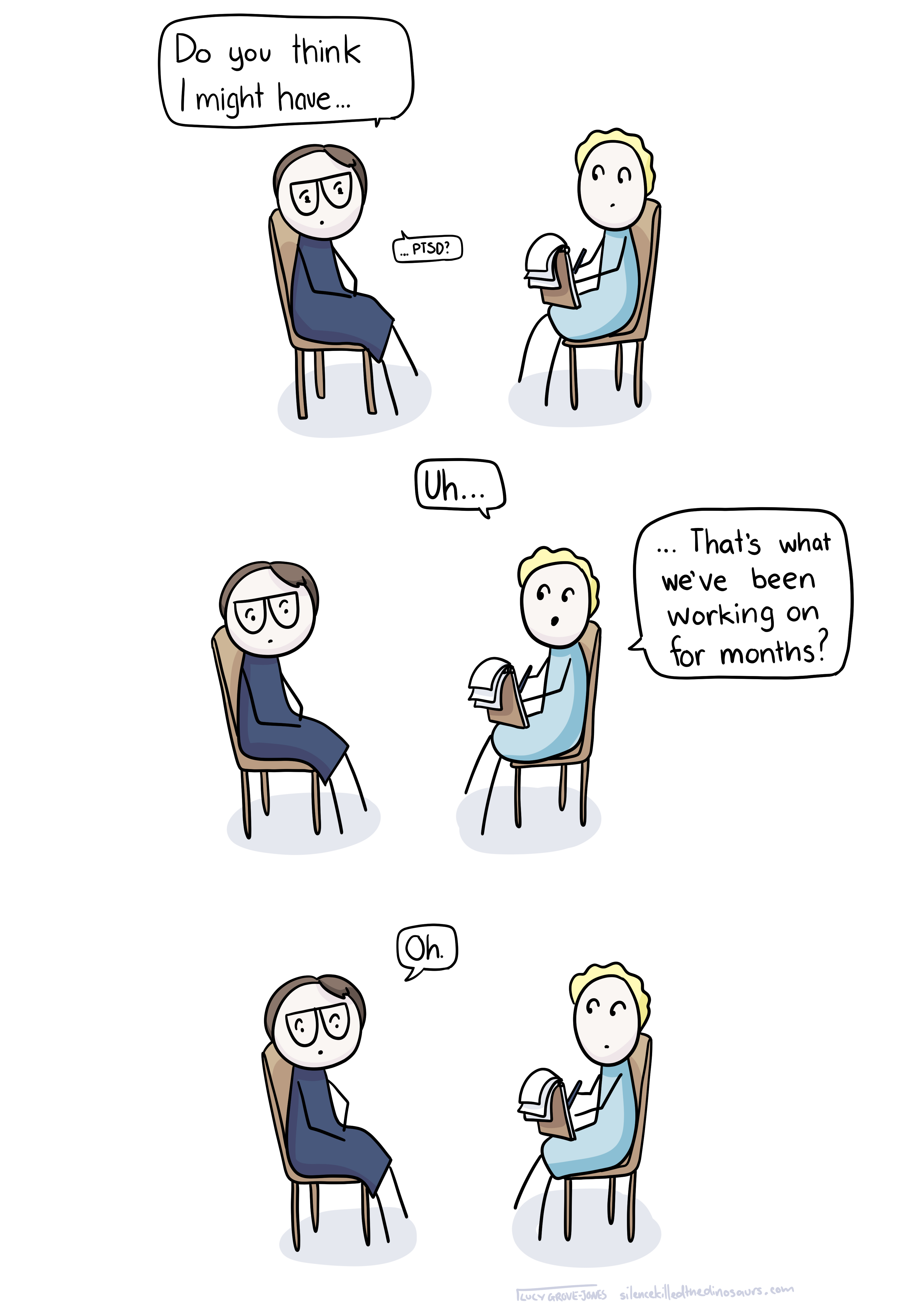 Comic Lucy in conversation with her therapist. Comic Lucy says "Do you think I might have ... ptsd?". The therapist replies 'Uh ... that's what we've been working on for months?'. Comic Lucy says 'oh.'